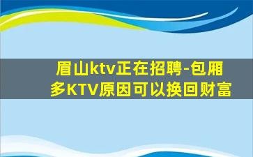 眉山ktv正在招聘-包厢多KTV原因可以换回财富